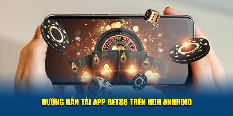 Hướng dẫn tải app Bet88 trên HĐH Android