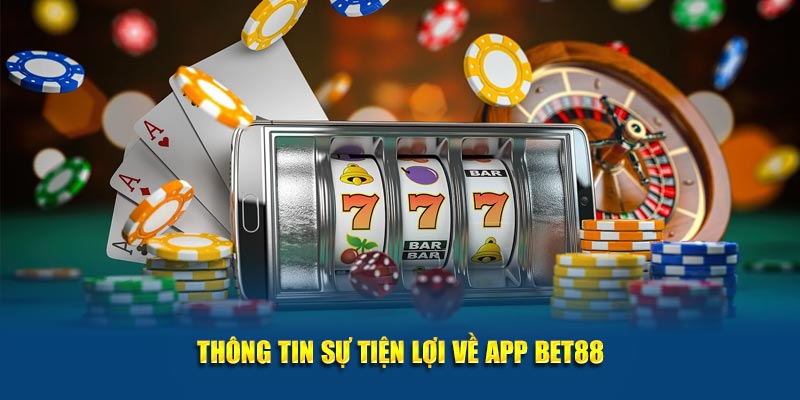 Thông tin sự tiện lợi về app Bet88