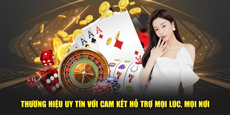 Thương hiệu uy tín với cam kết hỗ trợ mọi lúc, mọi nơi