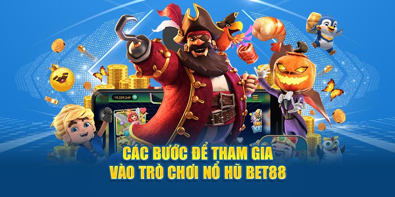 Các bước tham gia vào trò chơi nổ hũ Bet88