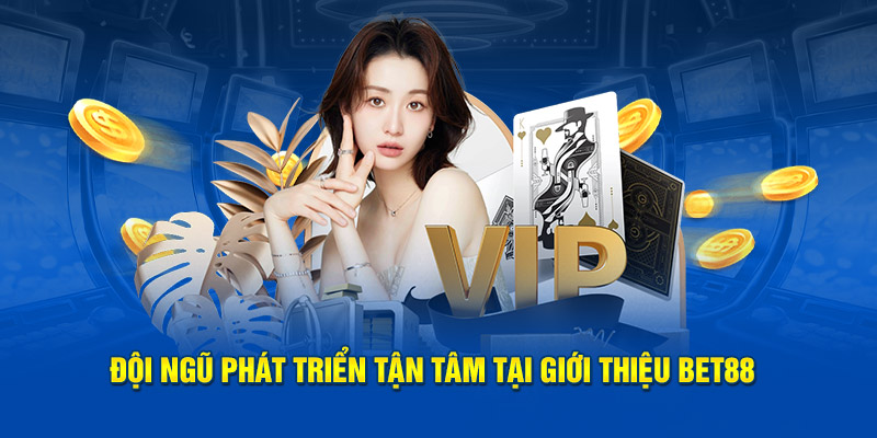 Đội ngũ phát triển tận tâm tại giới thiệu Bet88