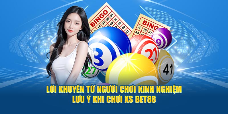 Lời khuyên từ người có kinh nghiệm lưu ý khi chơi XS Bet88