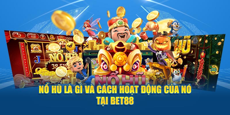 Nổ hũ là gì và cách hoạt động của nó tại Bet88