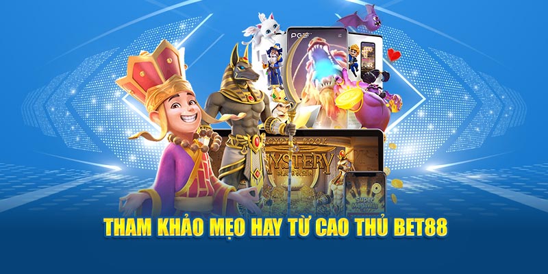 Tham khảo mẹo hay từ cao thủ Bet88